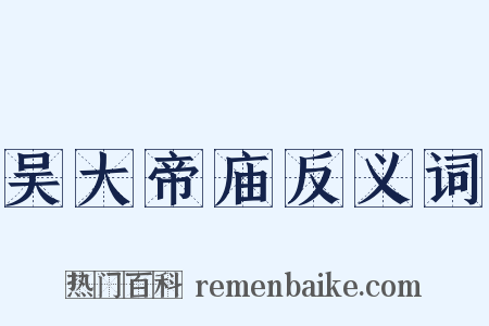 吴大帝庙反义词是什么意思的图片